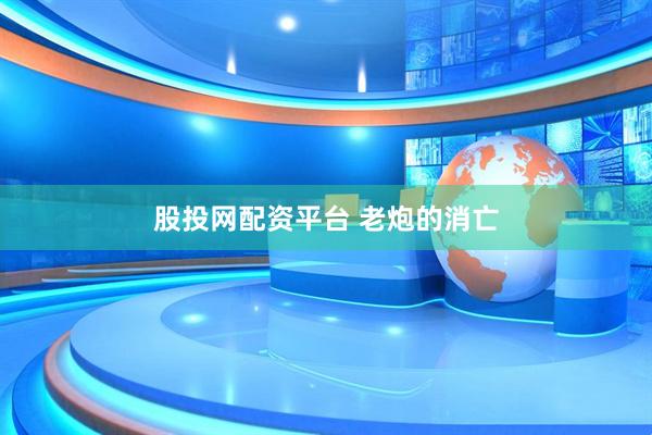 股投网配资平台 老炮的消亡